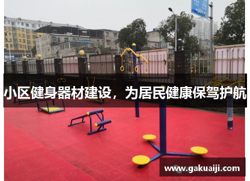 小区健身器材建设,为居民健康保驾护航 小区健身器材建设,为居民健康保驾护航