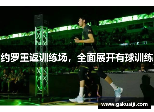 约罗重返训练场,全面展开有球训练 约罗重返训练场,全面展开有球训练