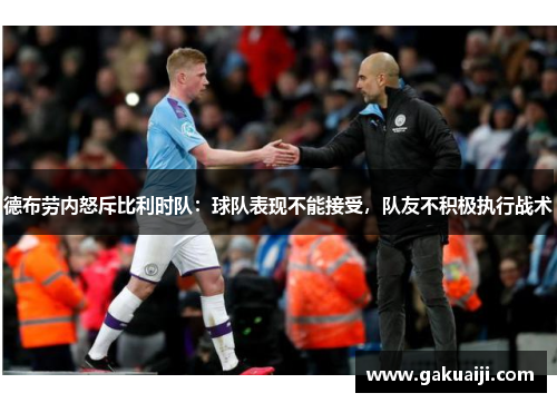 德布劳内怒斥比利时队：球队表现不能接受，队友不积极执行战术